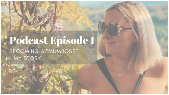 Becoming a Mumboss – My Story: Podcast Episode 1
