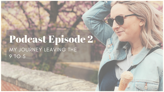 My Journey Leaving the 9 to 5: Podcast Episode 2