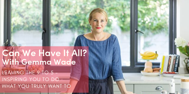 Can We Have It All? With Gemma Wade