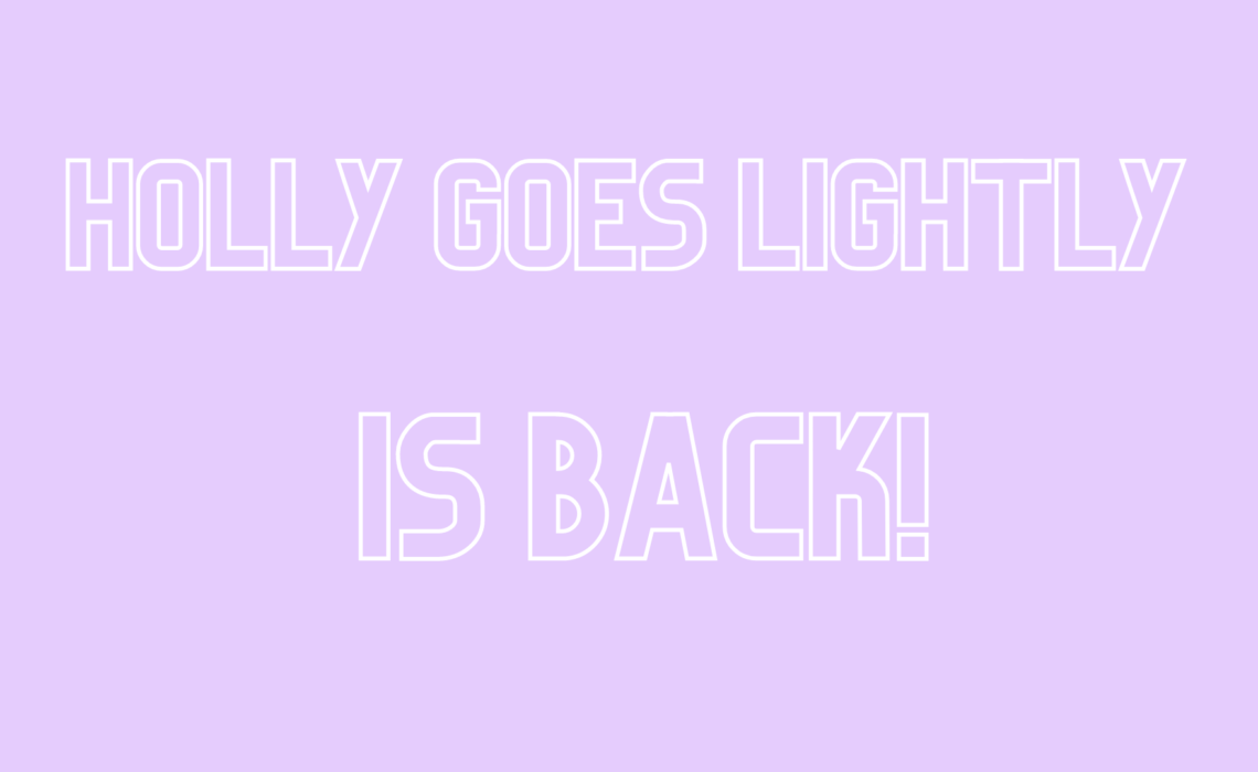 hollygoeslightly is back